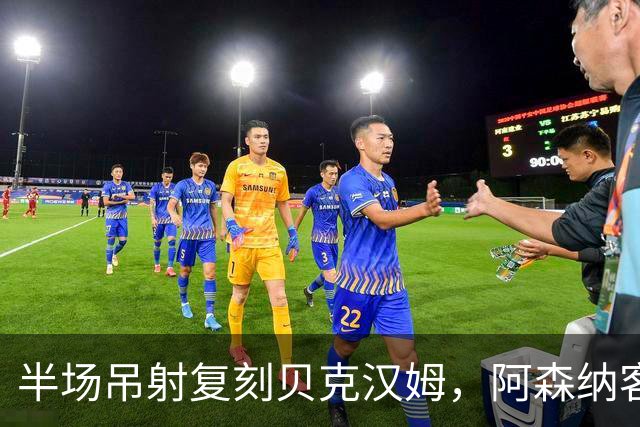 半场吊射复刻贝克汉姆，阿森纳客战诺丁汉森林遇阻