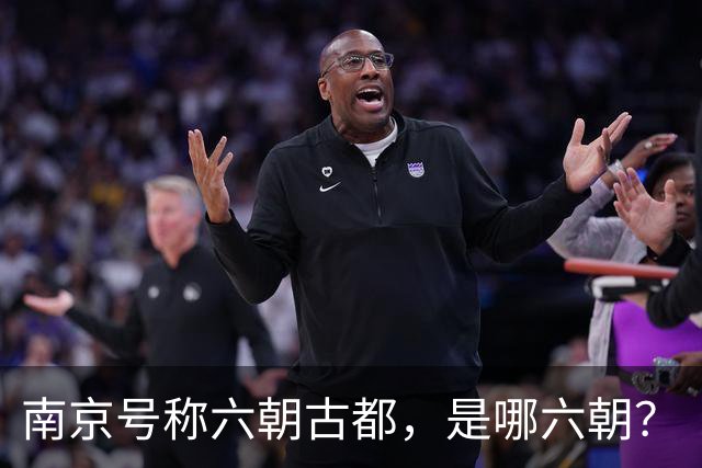南京号称六朝古都，是哪六朝？
