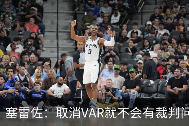 塞雷佐：取消VAR就不会有裁判问题，别让足球变成战争