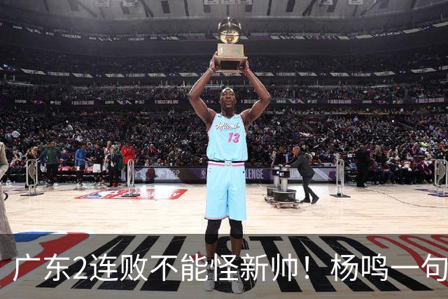 广东2连败不能怪新帅！杨鸣一句“别不好意思”点破核心，赶紧动手吧