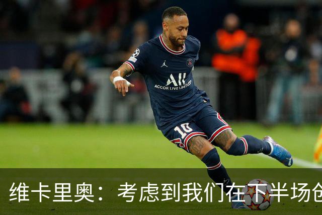 维卡里奥：考虑到我们在下半场创造出的机会今天本来应该赢球