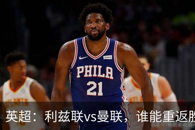 英超：利兹联vs曼联，谁能重返胜轨？