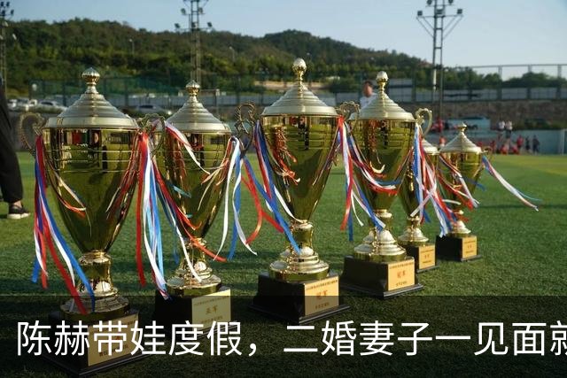 陈赫带娃度假，二婚妻子一见面就扑怀里，还背着逛超市俩人超恩爱