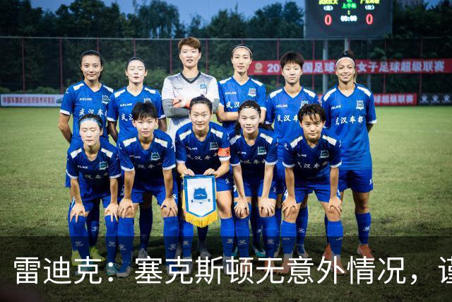 雷迪克：塞克斯顿无意外情况，谨慎起见让他休战