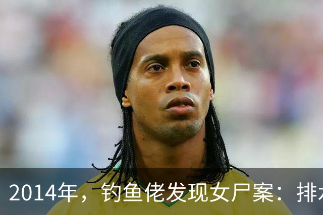 2014年，钓鱼佬发现女尸案：排水沟里爬满苍蝇宝宝的女医生