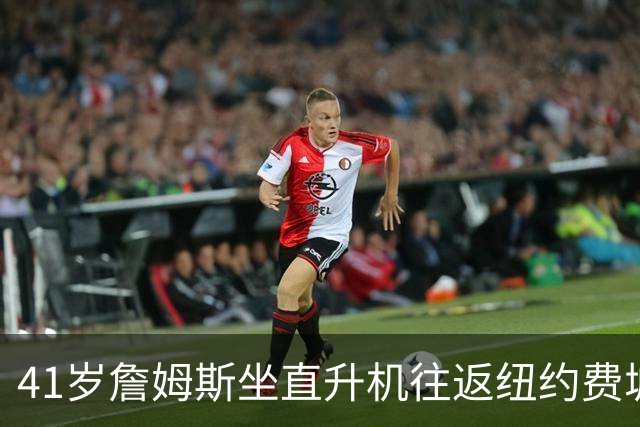 41岁詹姆斯坐直升机往返纽约费城：只是另一种交通方式