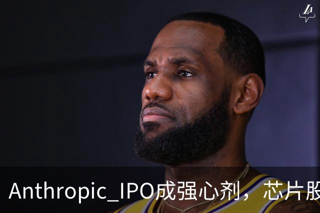 Anthropic IPO成强心剂，芯片股光通信爆发，特斯拉创三个月新高，黄金激战4000美元