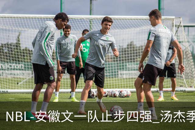 NBL-安徽文一队止步四强 汤杰季后赛发挥低迷